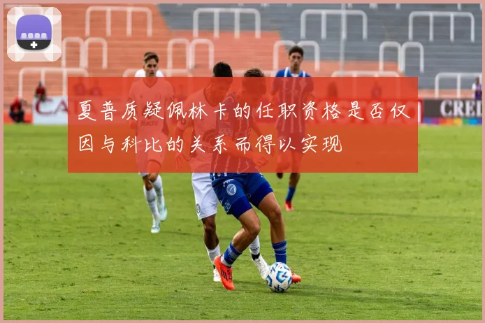 夏普质疑佩林卡的任职资格是否仅因与科比的关系而得以实现